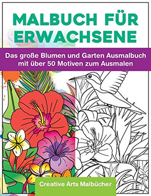 Malbuch Für Erwachsene: Das Große Blumen Und Garten Ausmalbuch Mit Über 50 Motiven Zum Ausmalen - Malen Und Entspannen - A4 Ausmalbücher Für Mehr Achtsamkeit Und Stressabbau (German Edition)