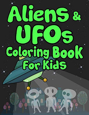 Aliens And Ufos Coloring Book For Kids: Holiday Gift For Curious Talented Kids!