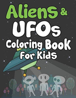 Aliens And Ufos Coloring Book For Kids: Perfect Gift For Space Lover Kids! Creative And Funny Drawing And Coloring Pages For Talented Kids!