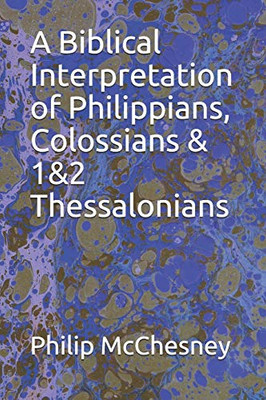 A Biblical Interpretation Of Philippians, Colossians & 1&2 Thessalonians