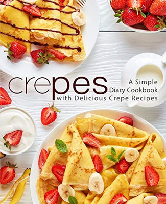 Crepes: A Simple Diary Cookbook With Delicious Crepe Recipes (2Nd Edition)