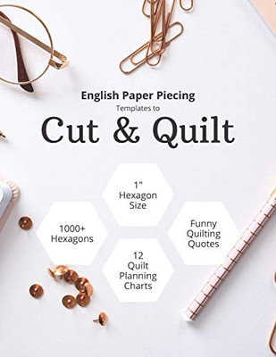 English Paper Piecing Templates To Cut & Quilt: Including Over 1000 1" Hexagons To Cut Out And 12 Quilt Planning Charts