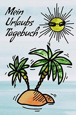 Mein Urlaubstagebuch: Reisetagebuch Für Kinder I Motiv: Insel Im Meer I 6 X 9 " I 90 Seiten I Softcover (German Edition)