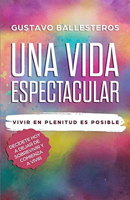 Una Vida Espectacular: Vivir En Plenitud Es Posible (Spanish Edition)