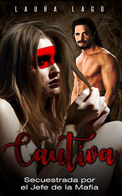 Cautiva: Secuestrada Por El Jefe De La Mafia (Novela De Romance Y Erótica) (Spanish Edition)