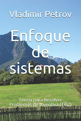 Enfoque De Sistemas: Teoría Para Resolver Problemas De Inventiva (Triz) (Spanish Edition)