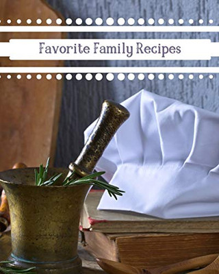 Favorite Family Recipes: Create Your Own Recipe Book
