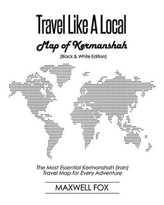 Travel Like A Local - Map Of Kermanshah (Black And White Edition): The Most Essential Kermanshah (Iran) Travel Map For Every Adventure
