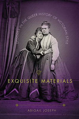 Exquisite Materials: Episodes in the Queer History of Victorian Style