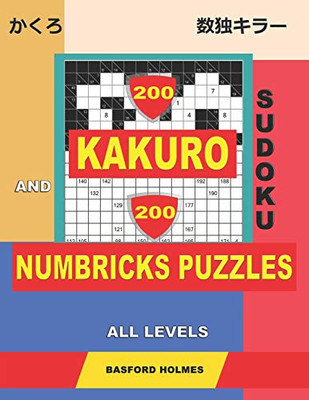 200 Kakuro Sudoku And 200 Numbricks Puzzles All Levels.: Kakuro 9X9 + 10X10 + 12X12 + 15X15 And Numbricks Easy - Expert Puzzles. (Kakuro And Numbricks)