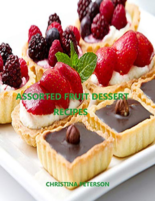 Assorted Fruit Dessert Recipes: Every Title Has Space For Notes, Cakes, Torte, Cobbler, Soup, Tart, Pie And More (Desserts)