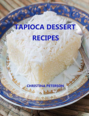 Tapioca Dessert Recipes: Every Title Has Space For Notes, Puddings, Souffle, Fruits, Different Flavors And More (Desserts)