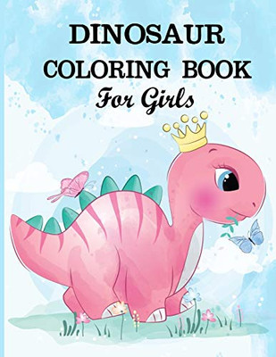 Dinosaur Coloring Book For Girls: A Dinosaur Coloring Activity Book For Kids. Great Dinosaur Activity Gift For Little Children. Fun Easy Adorable ... Funny Dino Coloring Book For Toddlers