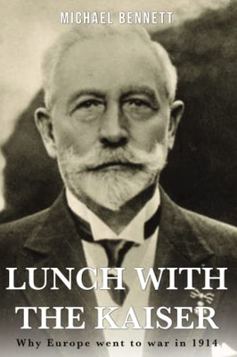Lunch With The Kaiser: Why Europe Went To War In 1914