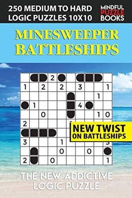 Minesweeper Battleships: 250 Medium To Hard Logic Puzzles 10X10 (Battleships Collections)