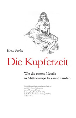 Die Kupferzeit: Wie Die Ersten Metalle In Mitteleuropa Bekannt Wurden (Bücher Von Ernst Probst Über Die Steinzeit) (German Edition)