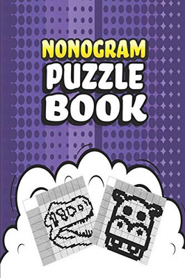 Nonogram Puzzle Book: 62 Mosaic Logic Grid Puzzles For Adults And Kids Perfect 6X9 Travel Size To Take With You Anywhere