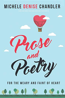 Prose And Poetry: For The Weary And Faint Of Heart