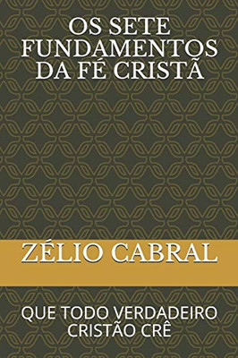 Os 7 Fundamentos Da Fé Cristã: Que Todo Verdadeiro Cristão Crê (Portuguese Edition)