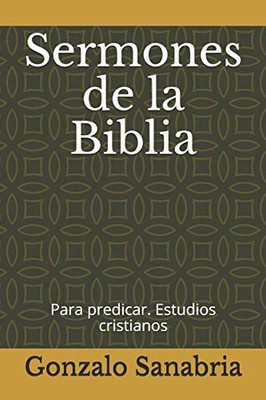 Sermones De La Biblia: Para Predicar. Estudios Cristianos = (Sermones Y Predicaciones Bíblicas) (Spanish Edition)