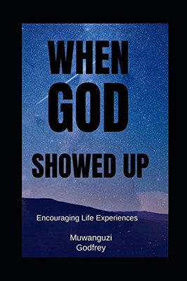 When God Showed Up: Encouraging Life Experiences With God