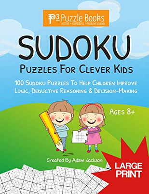 Sudoku Puzzles For Clever Kids: 100 Sudoku Puzzles For Children To Improve Logic, Deductive Reasoning & Decision-Making (P3 Puzzlebooks For Kids)