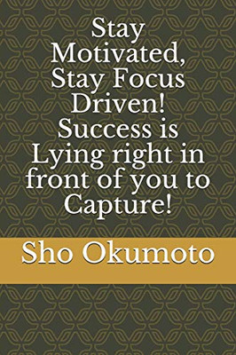 Stay Motivated, Stay Focus Driven! Success Is Lying Right In Front Of You To Capture! Stay Motivated, Stay Focus Driven! Success Is Lying Right In Front Of You To Capture!