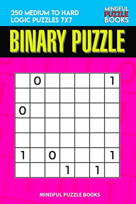 Binary Puzzle: 250 Medium To Hard Logic Puzzles 7X7 (Binary Collection)