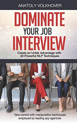 Dominate Your Job Interview: Create An Unfair Advantage With 30 Powerful Nlp Techniques