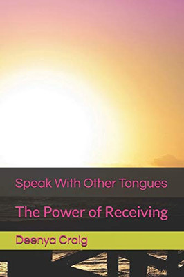 Speak With Other Tongues: The Power Of Receiving