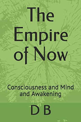 The Empire Of Now: Consciousness And Mind And Awakening