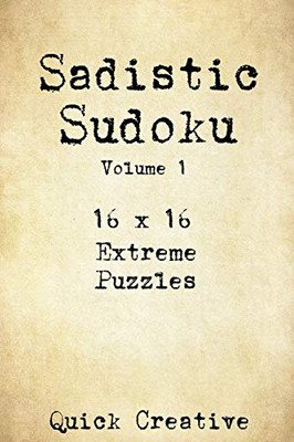 Sadistic Sudoku 16 X 16 Extreme Puzzles Volume 1: Hard Sudoku Puzzles For The Advanced Puzzle Solver, Great Gift For Adults, Teens And Kids (Extremely Hard Series)
