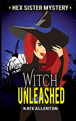 Witch Unleashed (A Hex Sister Cozy Mystery)