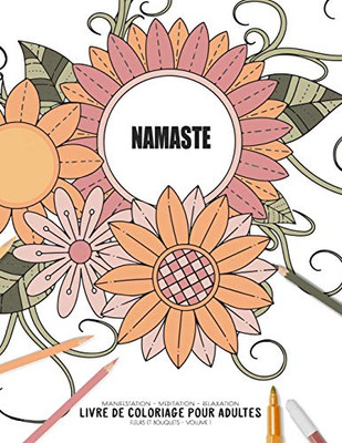 Namaste - Manifestation - Meditation - Relaxation - Livre De Coloriage Pour Adultes - Fleurs Et Bouquets - Volume 1: Motifs Relaxants Et Anti-Stress (Cahier De Coloriage Zen) (French Edition)