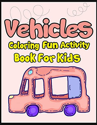 Vehicles Coloring Fun Activity Book For Kids: 50+ Vehicles Coloring Pages!