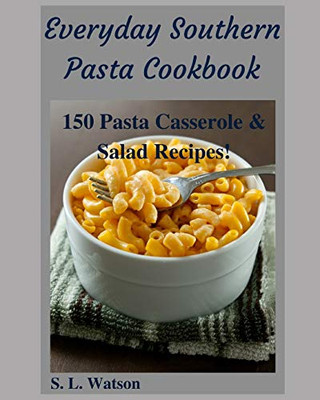 Everyday Southern Pasta Cookbook: 150 Pasta Casserole & Salad Recipes! (Southern Cooking Recipes)
