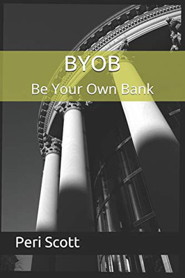 Byob: Be Your Own Bank (Be Your Own Bank - The Complete Plan)