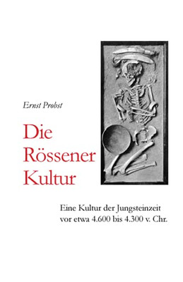 Die Rössener Kultur: Eine Kultur Der Jungsteinzeit Vor Etwa 4.600 Bis 4.300 V. Chr. (Bücher Von Ernst Probst Über Die Steinzeit) (German Edition)