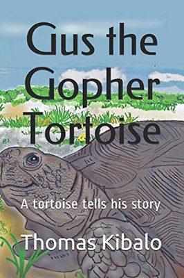Gus The Gopher Tortoise: A Tortoise Tells His Story