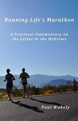 Running Life'S Marathon: A Practical Commentary On The Letter To The Hebrews