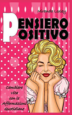 Pensiero Positivo: Cambiare Vita Con Le Affermazioni Quotidiane (Italian Edition)