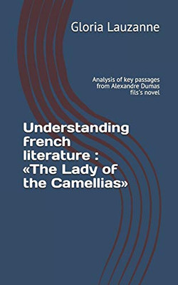 Understanding French Literature : «The Lady Of The Camellias»: Analysis Of Key Passages From Alexandre Dumas Fils'S Novel