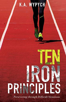 Ten Iron Principles: Persevering Through Difficult Situations