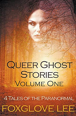 Queer Ghost Stories Volume One: 4 Tales Of The Paranormal