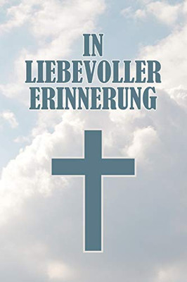 In Liebevoller Erinnerung: 120 Seiten Zum Festhalten Für Liebevolle Worte, Gedanken Und Erinnerungen - Zum Auslegen Auf Einer Trauerfeier Für Trauergäste (German Edition)