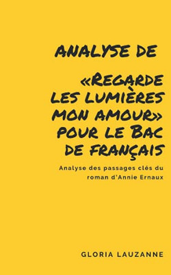 Analyse De «Regarde Les Lumières Mon Amour» Pour Le Bac De Français: Analyse Des Passages Clés Du Roman DAnnie Ernaux (French Edition)