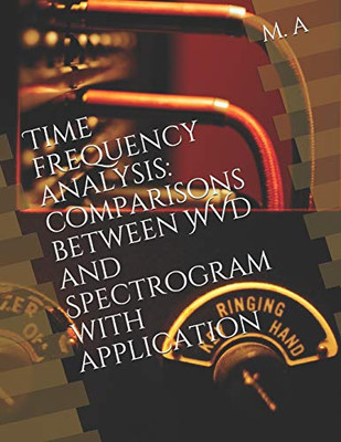 Time Frequency Analysis: Comparisons Between Wvd And Spectrogram With Application