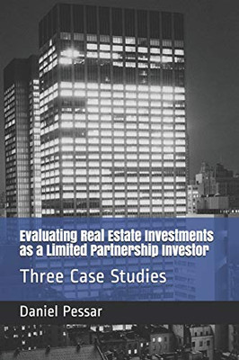 Evaluating Real Estate Investments As A Limited Partnership Investor: Three Case Studies