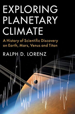 Exploring Planetary Climate: A History Of Scientific Discovery On Earth, Mars, Venus And Titan