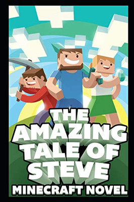 The Amazing Tale Of Steve: Ultimate Unofficial Novel (Minecraft)